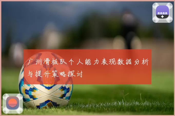 广州滑板队个人能力表现数据分析与提升策略探讨