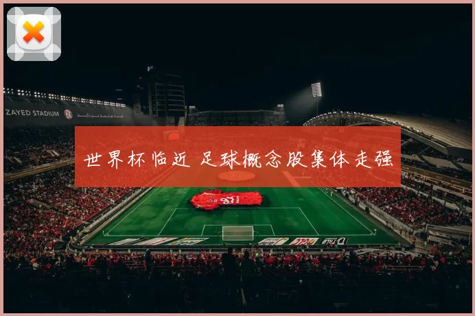世界杯临近 足球概念股集体走强