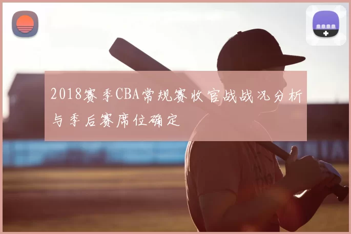 2018赛季CBA常规赛收官战战况分析与季后赛席位确定