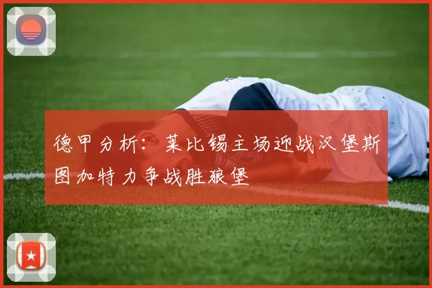 德甲分析：莱比锡主场迎战汉堡斯图加特力争战胜狼堡
