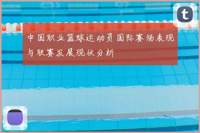 中国职业篮球运动员国际赛场表现与联赛发展现状分析