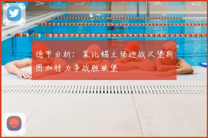 德甲分析：莱比锡主场迎战汉堡斯图加特力争战胜狼堡