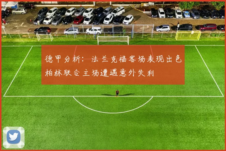 德甲分析：法兰克福客场表现出色柏林联合主场遭遇意外失利