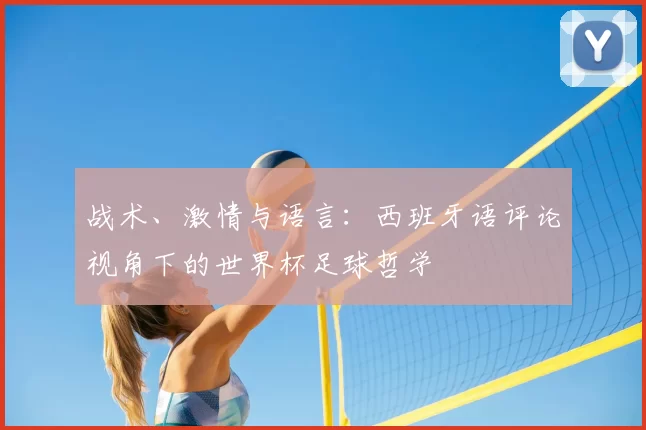 战术、激情与语言：西班牙语评论视角下的世界杯足球哲学