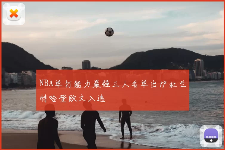 NBA单打能力最强三人名单出炉杜兰特哈登欧文入选