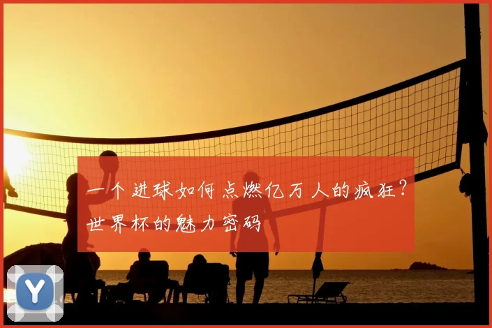 一个进球如何点燃亿万人的疯狂？世界杯的魅力密码