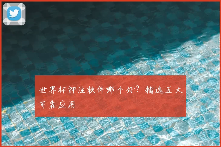 世界杯押注软件哪个好？精选五大可靠应用