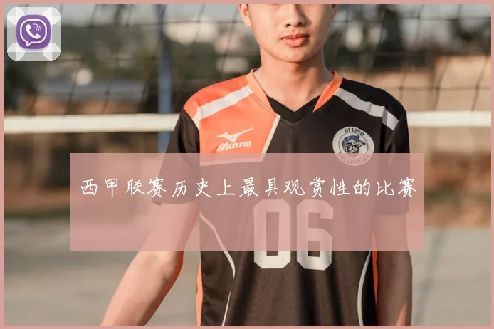 西甲联赛历史上最具观赏性的比赛