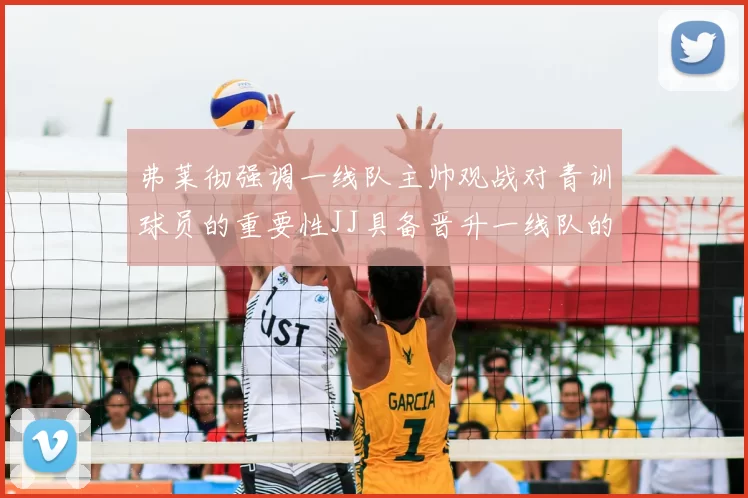 弗莱彻强调一线队主帅观战对青训球员的重要性JJ具备晋升一线队的能力