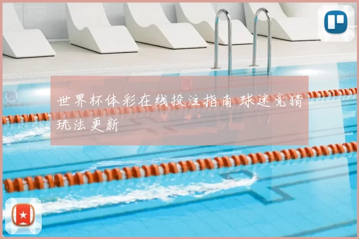 世界杯体彩在线投注指南 球迷竞猜玩法更新