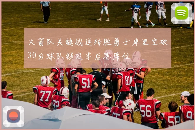 火箭队关键战逆转胜勇士库里空砍30分球队锁定季后赛席位