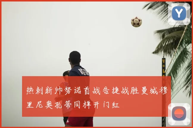 热刺新帅努诺首战告捷战胜曼城穆里尼奥孔蒂同样开门红