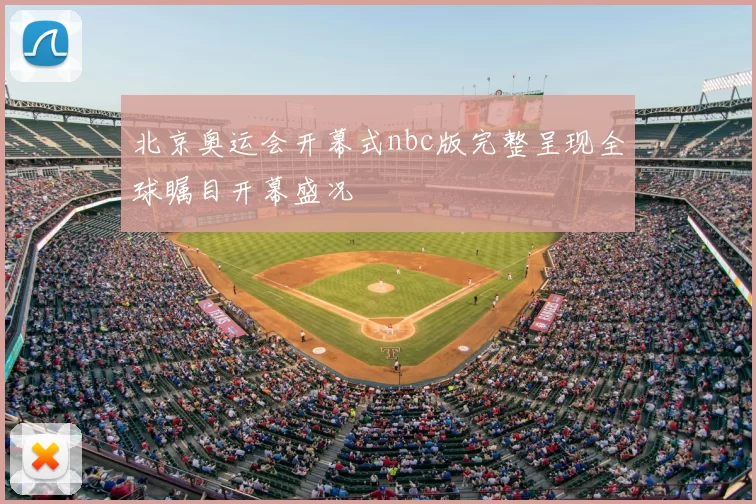 北京奥运会开幕式nbc版完整呈现全球瞩目开幕盛况