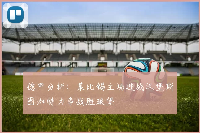 德甲分析：莱比锡主场迎战汉堡斯图加特力争战胜狼堡