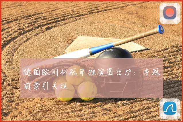 德国欧洲杯冠军推演图出炉，夺冠前景引关注