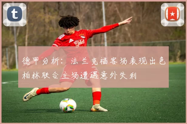 德甲分析：法兰克福客场表现出色柏林联合主场遭遇意外失利
