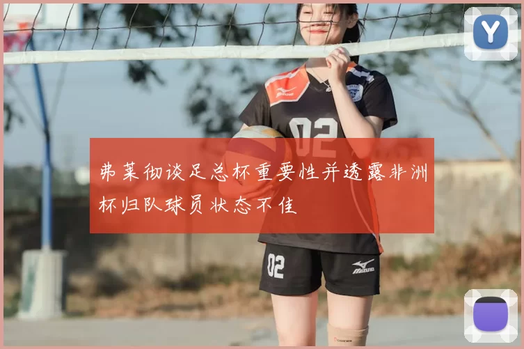 弗莱彻谈足总杯重要性并透露非洲杯归队球员状态不佳
