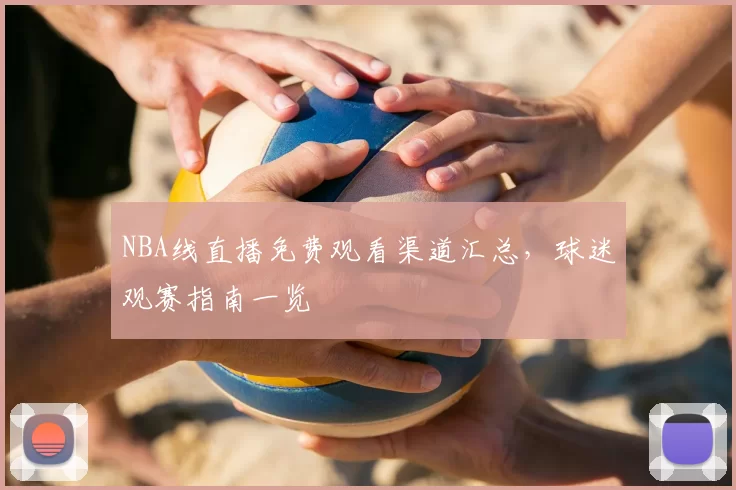 NBA线直播免费观看渠道汇总，球迷观赛指南一览