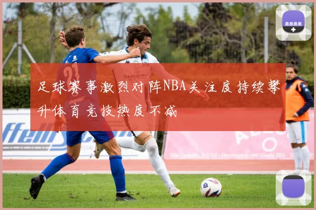 足球赛事激烈对阵NBA关注度持续攀升体育竞技热度不减